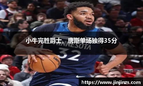 小牛完胜爵士，唐斯单场独得35分