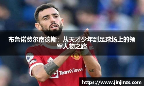 布鲁诺费尔南德斯：从天才少年到足球场上的领军人物之路